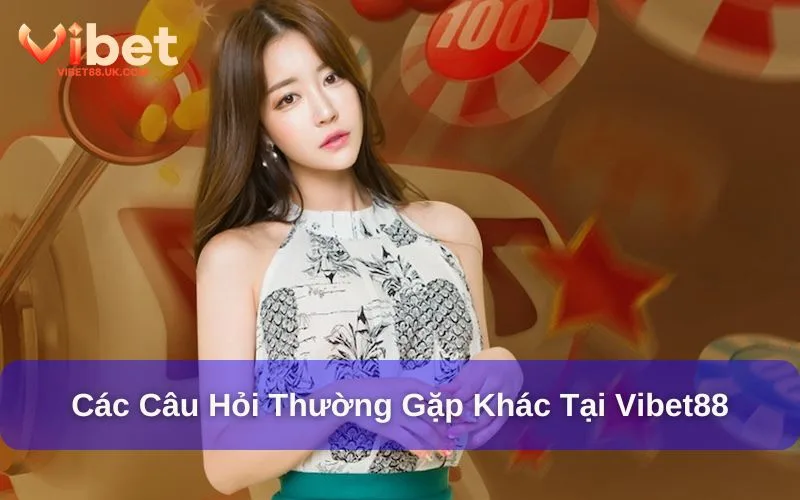 Một số câu hỏi khác liên quan đến Vibet88 Một số câu hỏi khác liên quan đến Vibet88