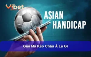 Kèo Châu Á Là Gì? Hướng Dẫn Đọc Kèo Và Thủ Thuật Cần Nhớ