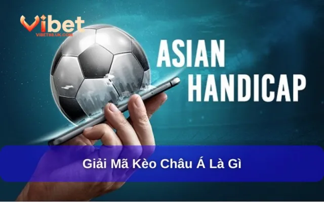 Kèo Châu Á Là Gì? Hướng Dẫn Đọc Kèo Và Thủ Thuật Cần Nhớ 1 Kèo Châu Á Là Gì? Hướng Dẫn Đọc Kèo Và Thủ Thuật Cần Nhớ