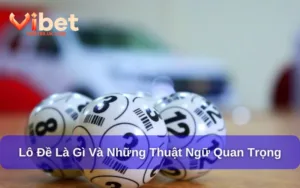 Lô Đề Là Gì Và Những Thuật Ngữ Thường Xuất Hiện