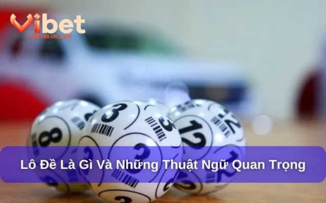 Lô Đề Là Gì Và Những Thuật Ngữ Thường Xuất Hiện