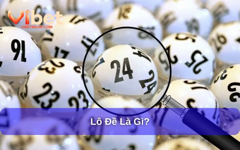 Lô đề là gì trong chơi xổ số Lô đề là gì trong chơi xổ số