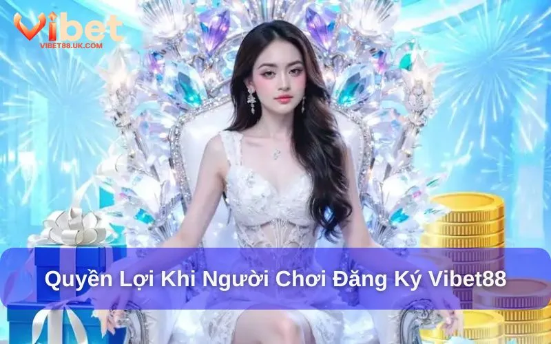 Quyền lợi dành cho hội viên Vibet88 Quyền lợi dành cho hội viên Vibet88