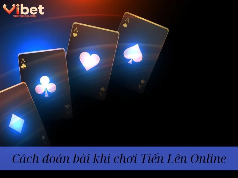 Cách đoán bài khi chơi Tiến Lên Online Cách đoán bài khi chơi Tiến Lên Online