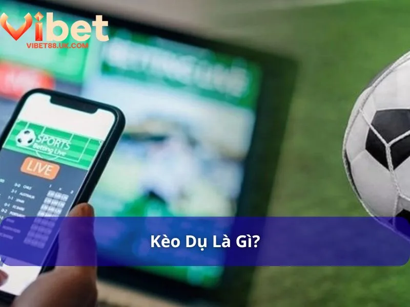 Kèo Dụ Là Gì? Cách Nhận Biết Kèo Dụ Từ Chuyên Gia Vibet88 2 Cách nhận biết kèo dụ để tránh bẫy nhà cái