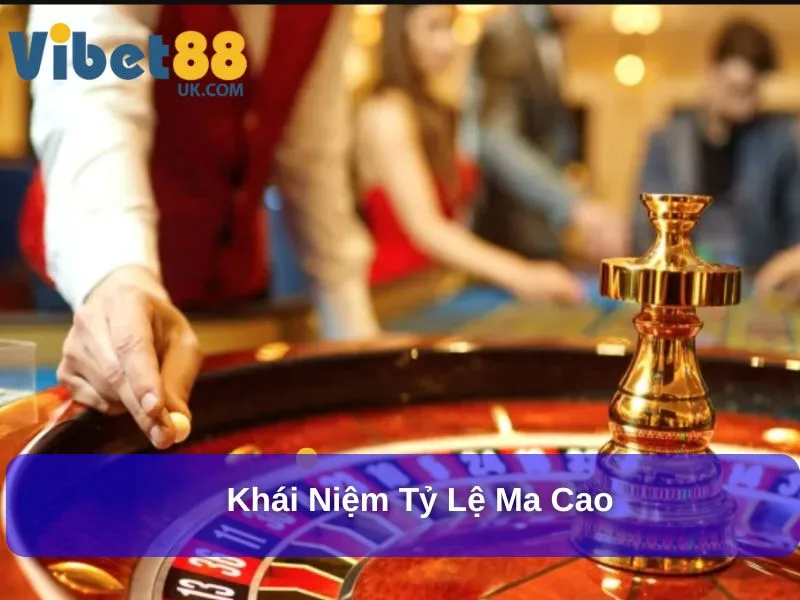 Tỷ Lệ Ma Cao – Hiểu Đúng Và Tận Dụng Để Chiến Thắng 2 Khái niệm Tỷ lệ Ma Cao