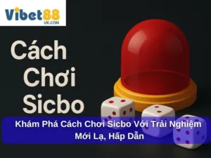 Khám Phá Cách Chơi Sicbo Với Trải Nghiệm Mới Lạ, Hấp Dẫn
