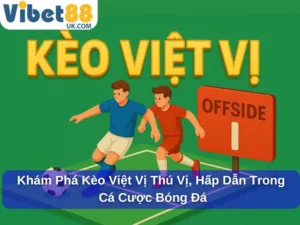 Khám Phá Kèo Việt Vị Thú Vị, Hấp Dẫn Trong Cá Cược Bóng Đá