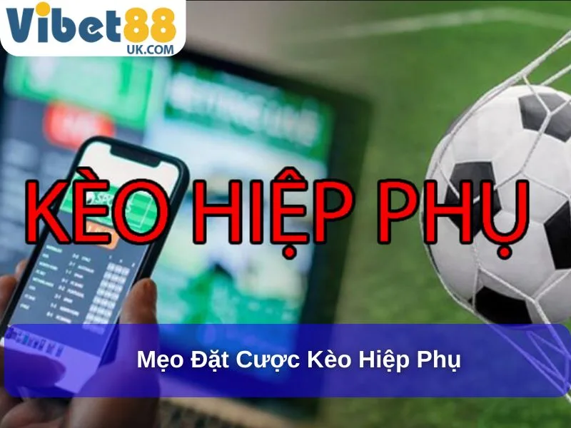 Khám Phá Toàn Cảnh Kèo Hiệp Phụ Kịch Tính Và Hấp Dẫn 4 Mẹo đặt cược kèo Hiệp Phụ