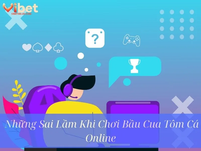  Những Sai Lầm Khi Chơi Bầu Cua Tôm Cá Online