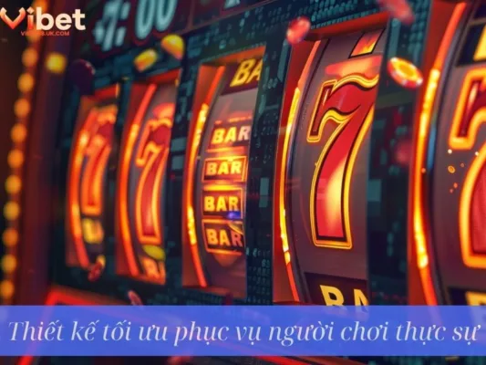 Thiết kế tối ưu phục vụ người chơi thực sự