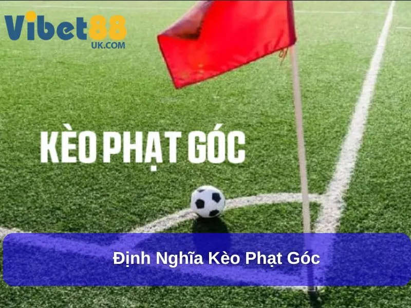 Kèo Phạt Góc : Hướng Dẫn Chi Tiết Và Những Điều Cần Biết Khi Cá Cược 2 Định nghĩa kèo Phạt Góc