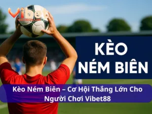 Kèo Ném Biên – Cơ Hội Thắng Lớn Cho Người Chơi Vibet88