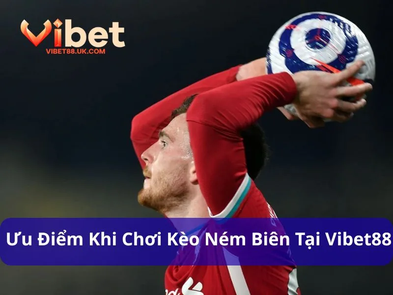 Kèo Ném Biên – Cơ Hội Thắng Lớn Cho Người Chơi Vibet88 4 Kèo ném biên tại Vibet88 có nhiều ưu điểm