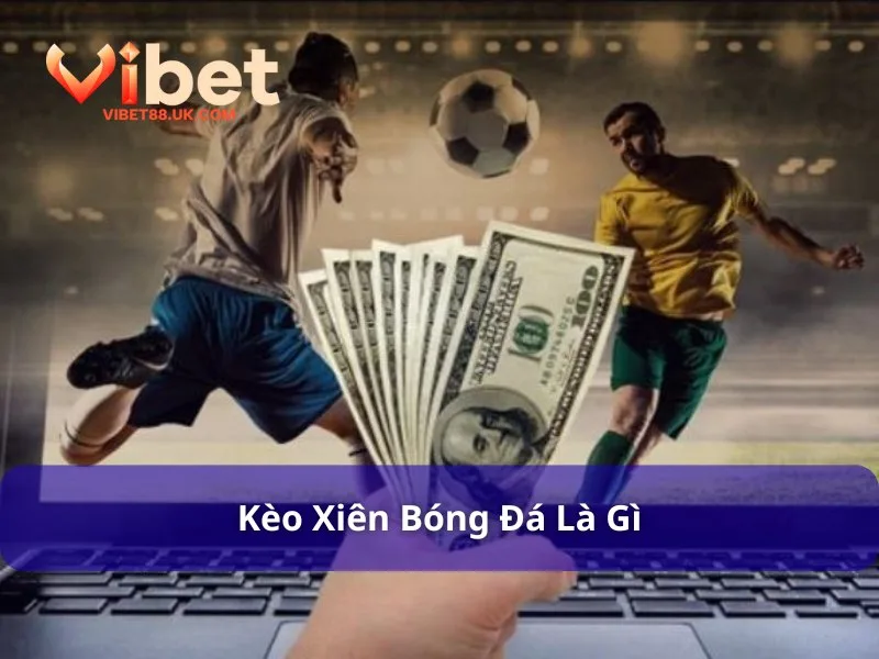 Kèo Xiên Bóng Đá - Cú Ăn Lớn Với Tiền Thưởng Cực Khủng 2 Giới thiệu kèo xiên bóng đá
