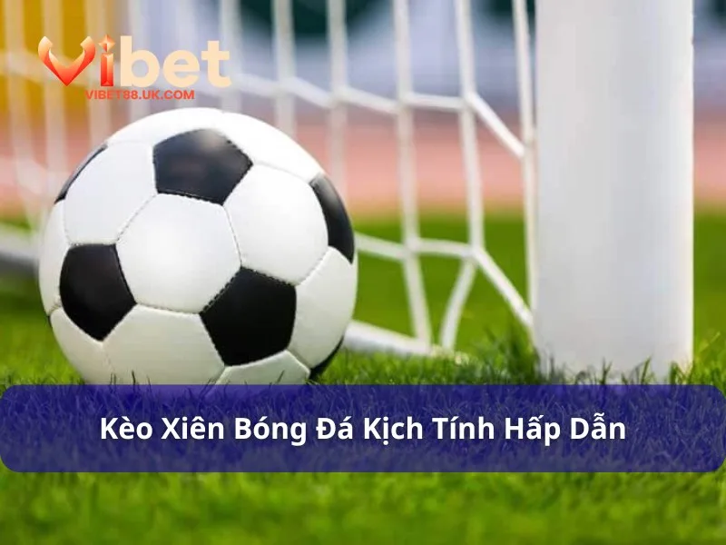 Kèo Xiên Bóng Đá - Cú Ăn Lớn Với Tiền Thưởng Cực Khủng 3 Kèo xiên bóng đá mang đến sự kịch tính hấp dẫn