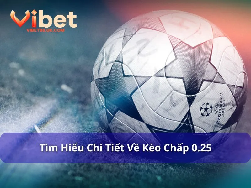 Kèo Chấp 0.25 - Cược Bóng Đá Đa Dạng Kèo Tại Vibet88 2 Tìm hiểu khái niệm kèo chấp 0.25