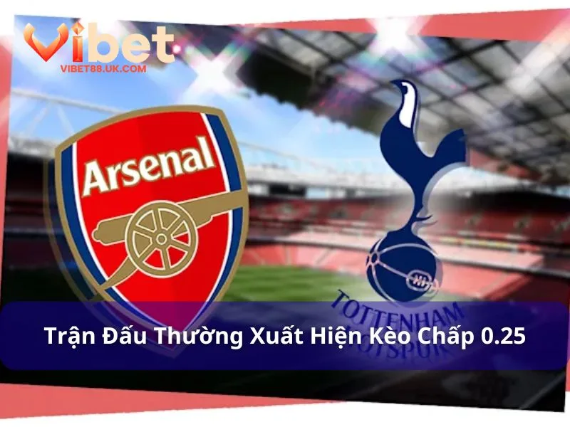 Kèo Chấp 0.25 - Cược Bóng Đá Đa Dạng Kèo Tại Vibet88 3 Các trận đấu thường xuất hiện kèo cược chấp 0.25